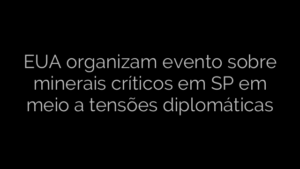 ​EUA organizam evento sobre minerais críticos em SP em meio a tensões diplomáticas 